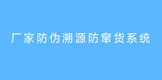 厂家防伪溯源防窜货系统
