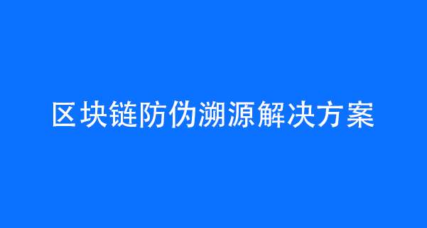 区块链防伪溯源解决方案