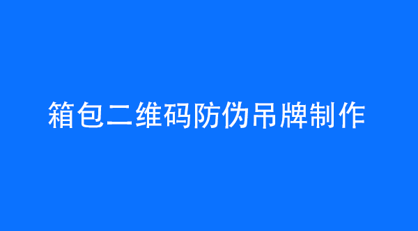 箱包二维码防伪吊牌制作